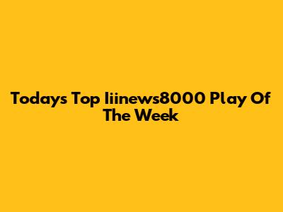 Today's Top Iiinews8000 Play Of The Week