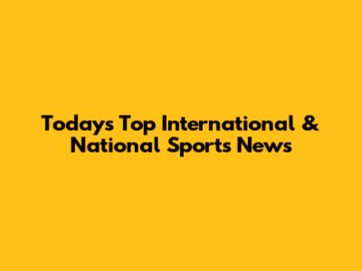 Today's Top International & National Sports News