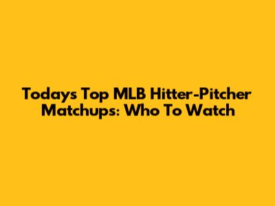 Today's Top MLB Hitter-Pitcher Matchups: Who To Watch