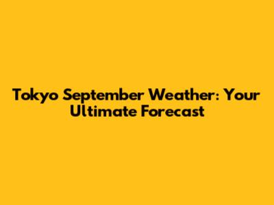 Tokyo September Weather: Your Ultimate Forecast