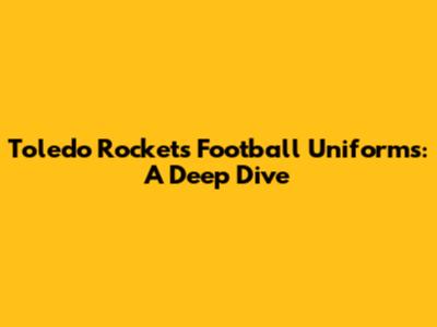 Toledo Rockets Football Uniforms: A Deep Dive