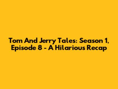 Tom And Jerry Tales: Season 1, Episode 8 - A Hilarious Recap