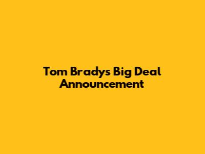 Tom Brady's Big Deal Announcement