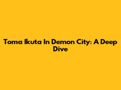 Toma Ikuta In Demon City: A Deep Dive