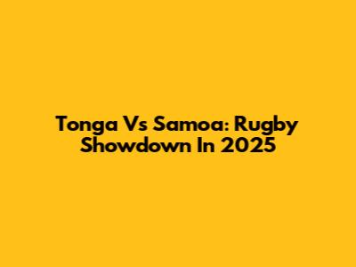 Tonga Vs Samoa: Rugby Showdown In 2025