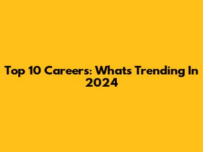 Top 10 Careers: What's Trending In 2024