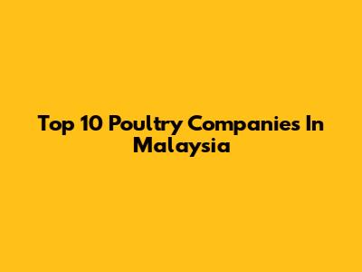 Top 10 Poultry Companies In Malaysia