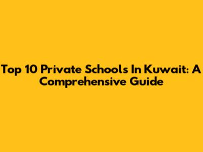 Top 10 Private Schools In Kuwait: A Comprehensive Guide