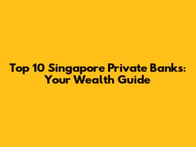 Top 10 Singapore Private Banks: Your Wealth Guide