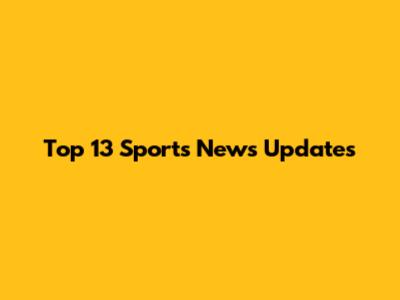 Top 13 Sports News Updates