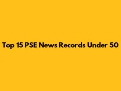 Top 15 PSE News Records Under 50