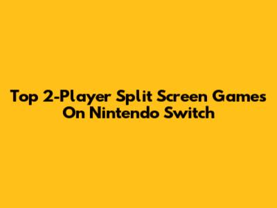 Top 2-Player Split Screen Games On Nintendo Switch