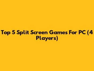 Top 5 Split Screen Games For PC (4 Players)