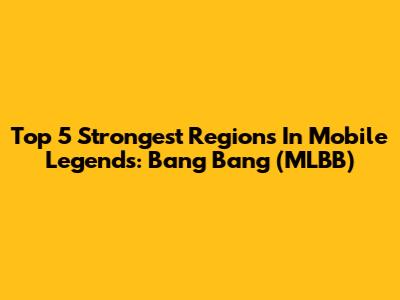 Top 5 Strongest Regions In Mobile Legends: Bang Bang (MLBB)
