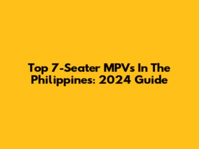 Top 7-Seater MPVs In The Philippines: 2024 Guide