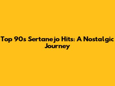 Top 90s Sertanejo Hits: A Nostalgic Journey