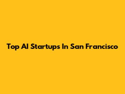 Top AI Startups In San Francisco