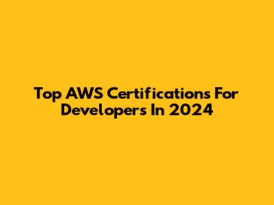 Top AWS Certifications For Developers In 2024
