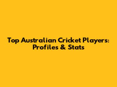 Top Australian Cricket Players: Profiles & Stats