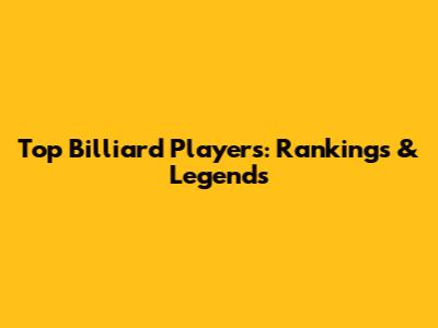 Top Billiard Players: Rankings & Legends