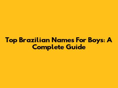 Top Brazilian Names For Boys: A Complete Guide