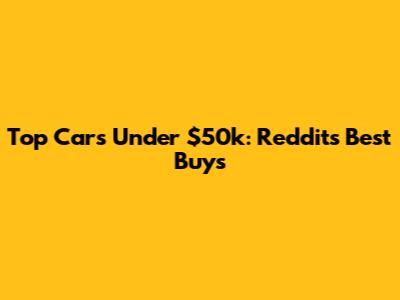 Top Cars Under $50k: Reddit's Best Buys