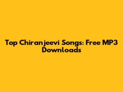 Top Chiranjeevi Songs: Free MP3 Downloads