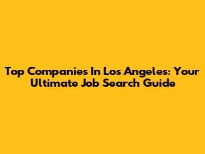Top Companies In Los Angeles: Your Ultimate Job Search Guide