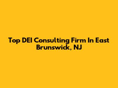 Top DEI Consulting Firm In East Brunswick, NJ