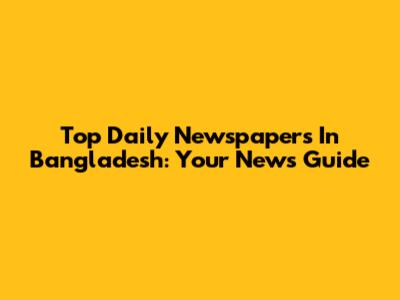 Top Daily Newspapers In Bangladesh: Your News Guide