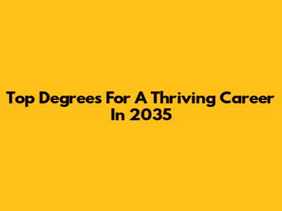 Top Degrees For A Thriving Career In 2035