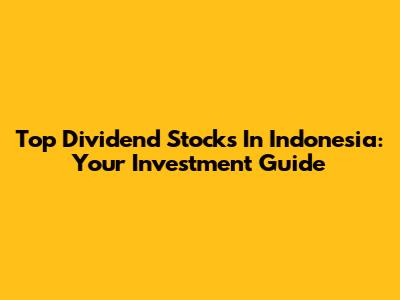 Top Dividend Stocks In Indonesia: Your Investment Guide