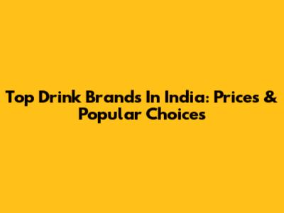 Top Drink Brands In India: Prices & Popular Choices