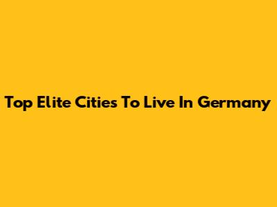 Top Elite Cities To Live In Germany