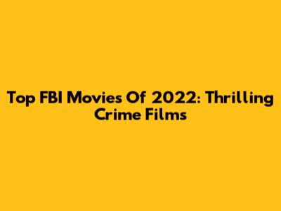 Top FBI Movies Of 2022: Thrilling Crime Films