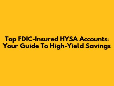 Top FDIC-Insured HYSA Accounts: Your Guide To High-Yield Savings