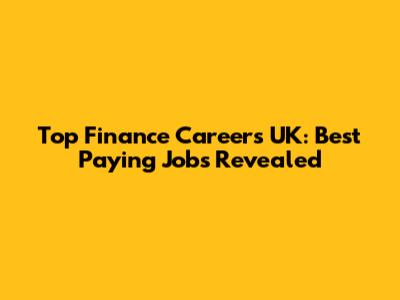 Top Finance Careers UK: Best Paying Jobs Revealed