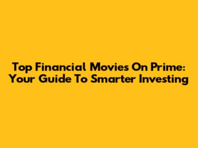 Top Financial Movies On Prime: Your Guide To Smarter Investing