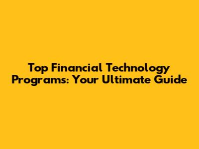 Top Financial Technology Programs: Your Ultimate Guide