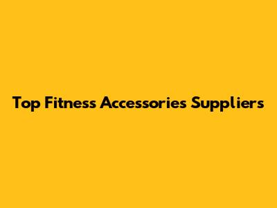Top Fitness Accessories Suppliers