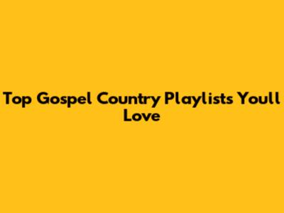 Top Gospel Country Playlists You'll Love