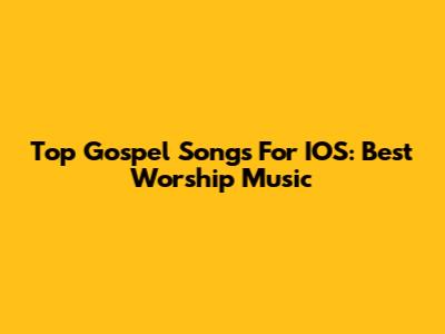 Top Gospel Songs For IOS: Best Worship Music
