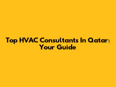 Top HVAC Consultants In Qatar: Your Guide