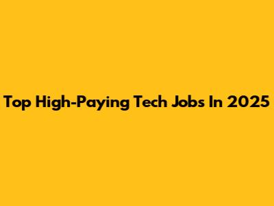 Top High-Paying Tech Jobs In 2025