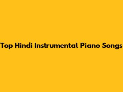 Top Hindi Instrumental Piano Songs