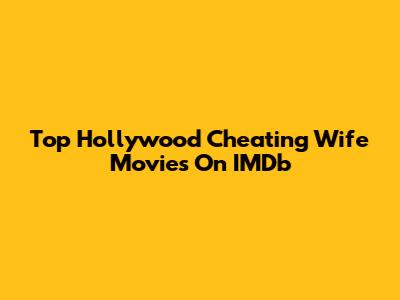 Top Hollywood Cheating Wife Movies On IMDb