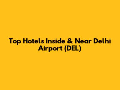 Top Hotels Inside & Near Delhi Airport (DEL)