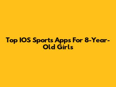 Top IOS Sports Apps For 8-Year-Old Girls
