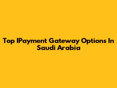 Top IPayment Gateway Options In Saudi Arabia