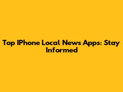 Top IPhone Local News Apps: Stay Informed